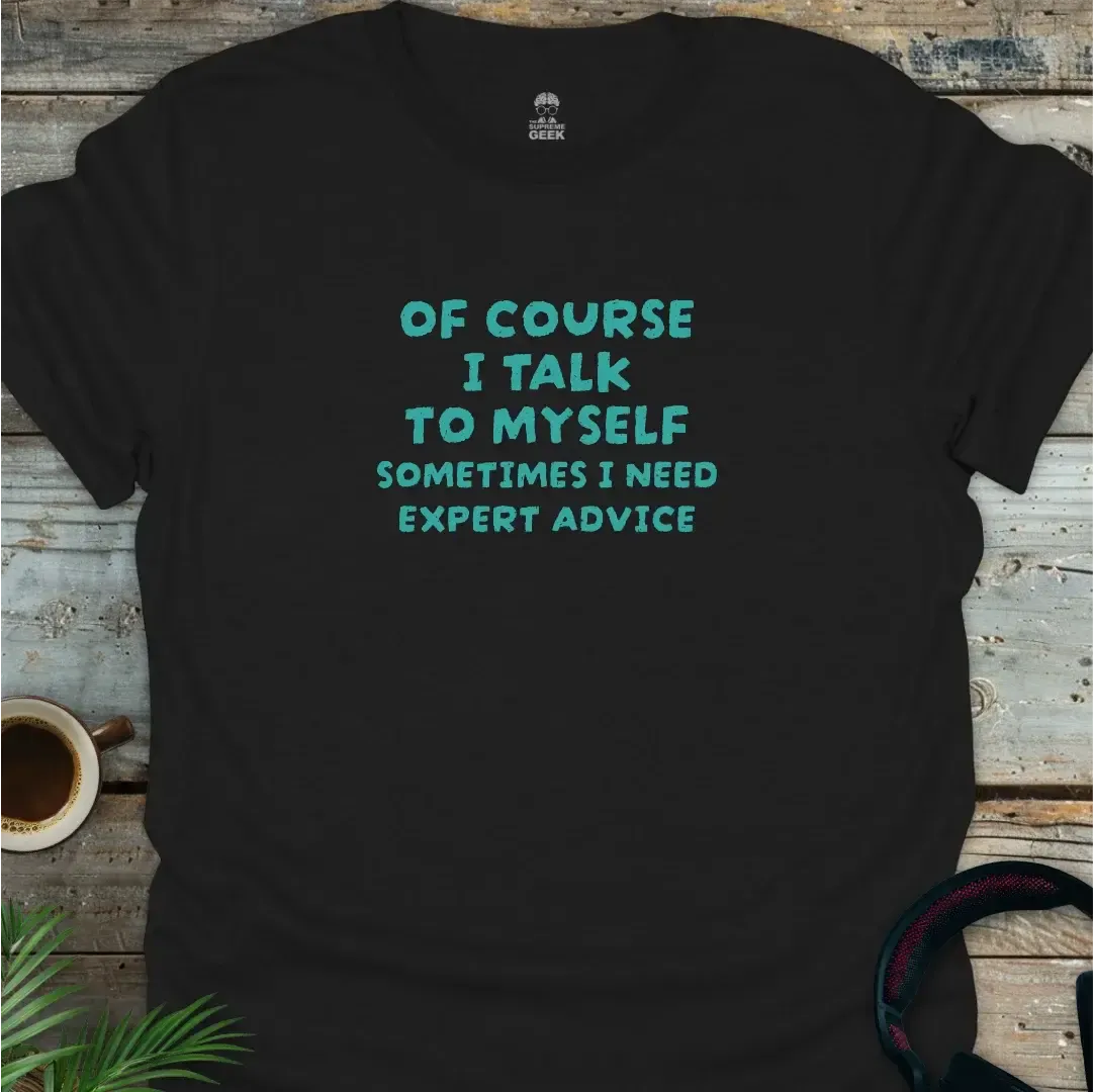 Of Course I Talk to Myself - Funny Geek T-Shirt - Black