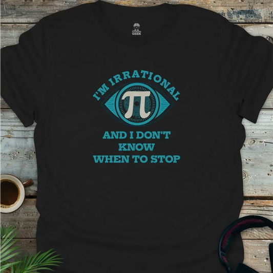PI- I'm Irrational And I Don't Know When To Stop - Geek T-Shirt - Black