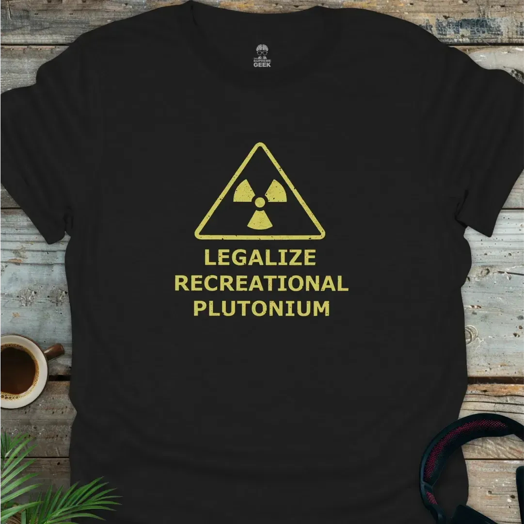 Legalize Recreational Plutonium - Geek T-Shirt - Black