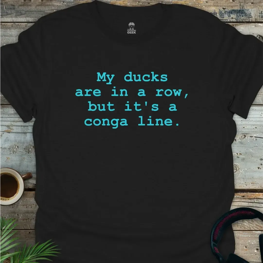 My Ducks Are In A Conga Line - Geek T-Shirt - Black