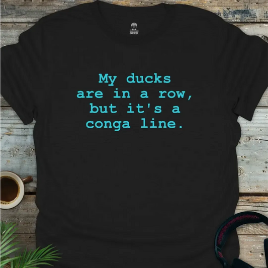 My Ducks Are In A Conga Line - Geek T-Shirt - Black