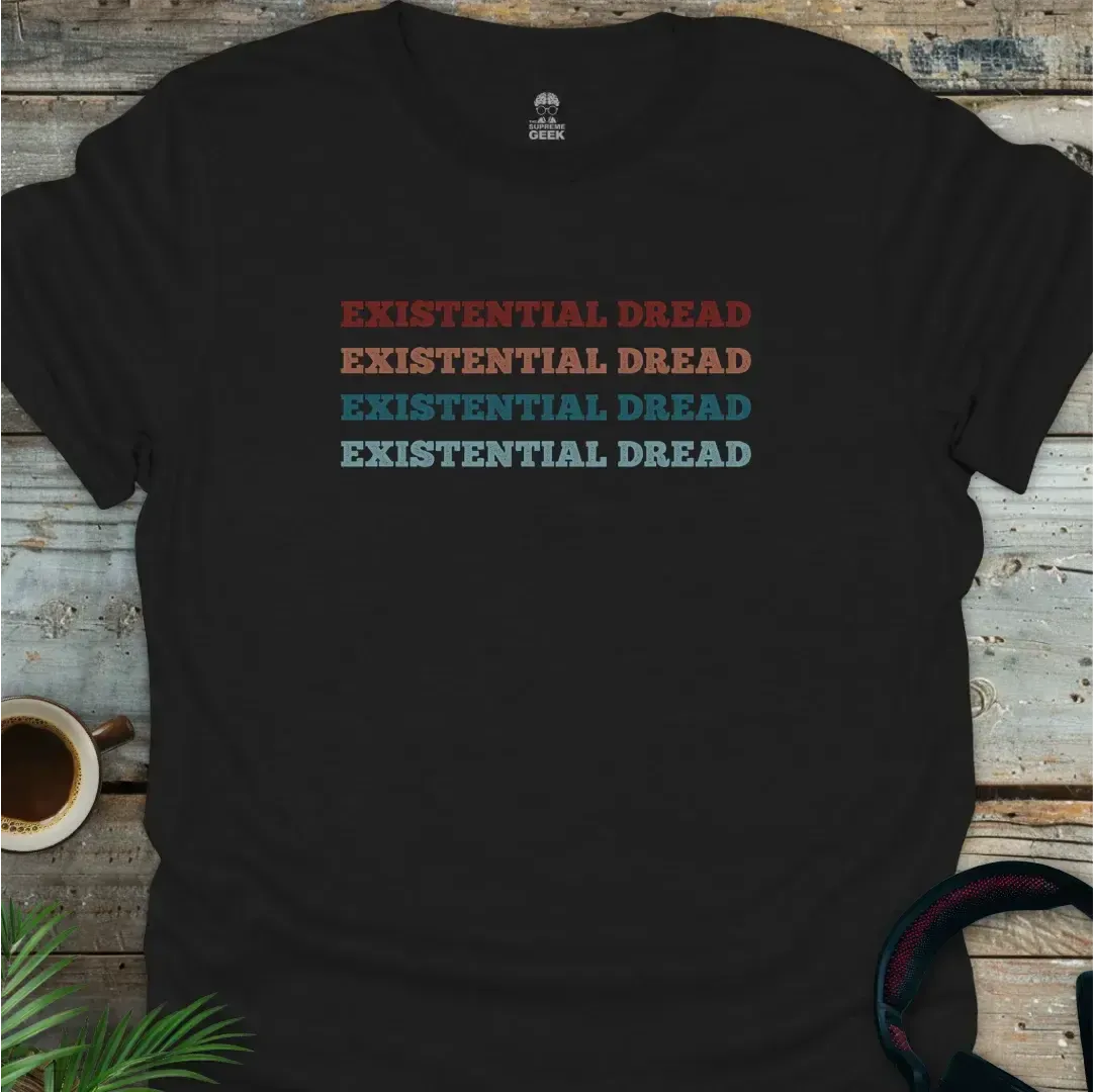 Existential Dread - Geek T-Shirt - Black