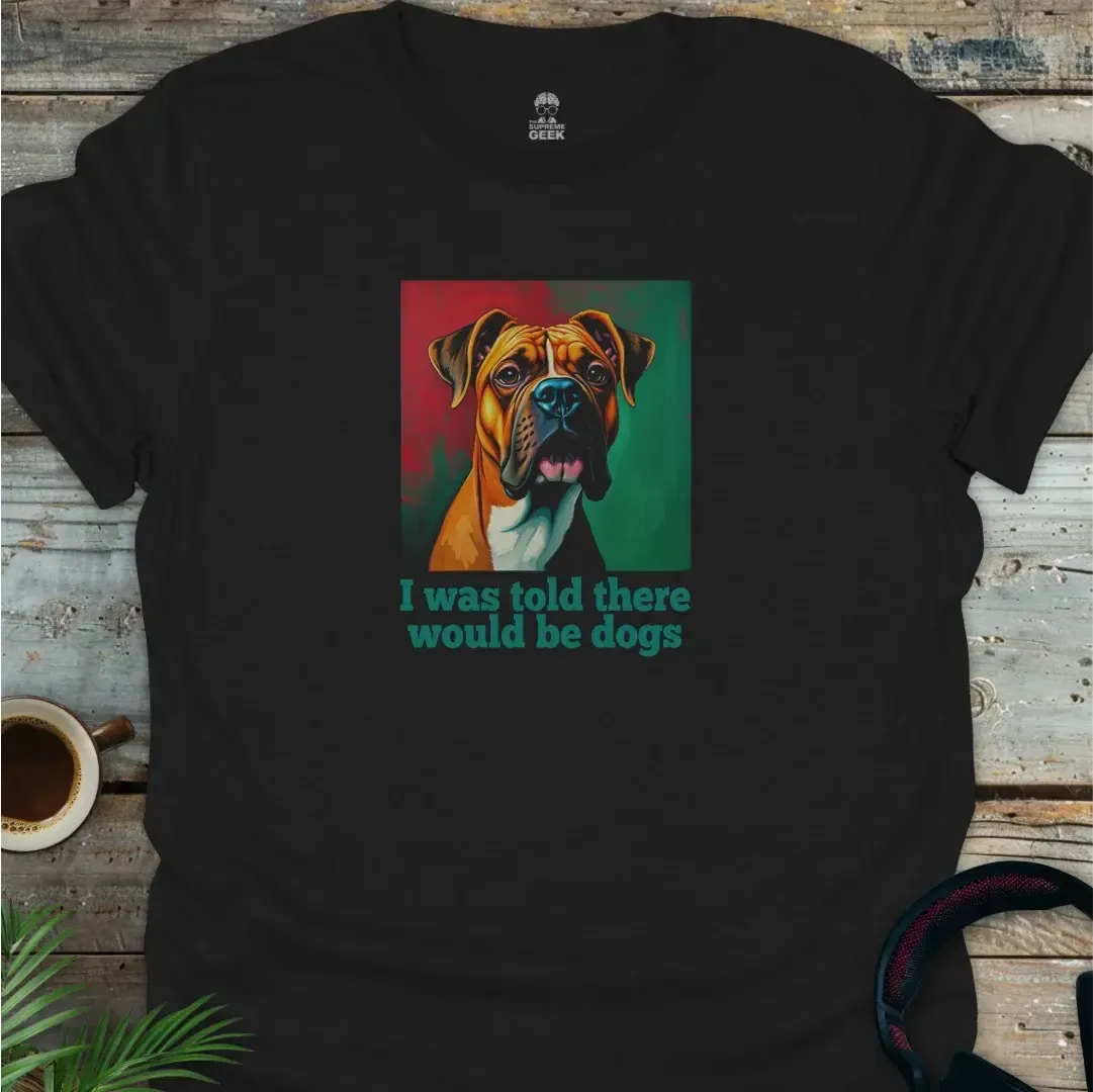 I Was Told There Would Be Dogs - Geek T-Shirt - Black