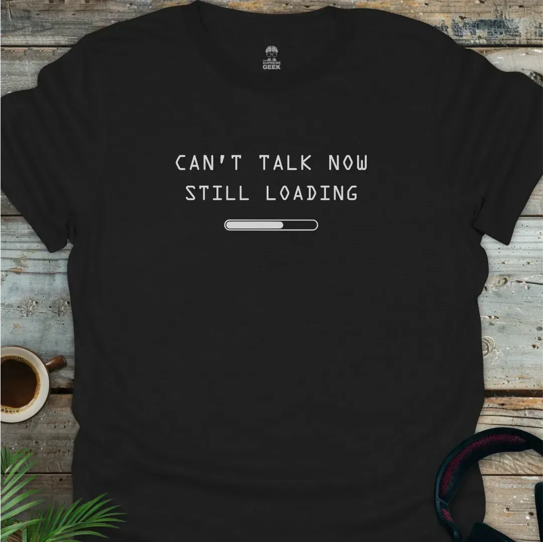 Can't Talk Now Still Loading - Geek T-Shirt - Black