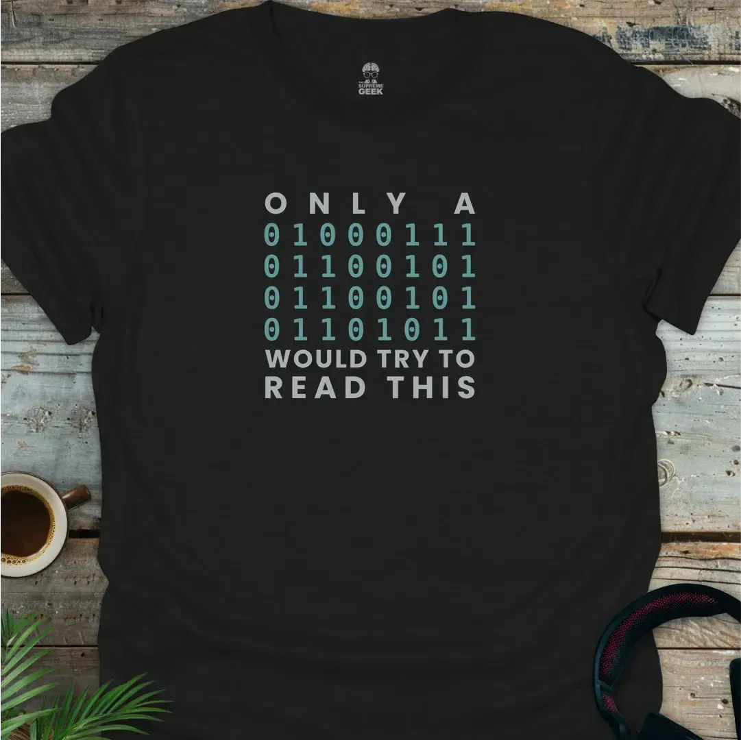 Only A Geek Would Try To Read This (Binary) - Coding Geek T-Shirt - Black