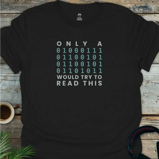 Only A Geek Would Try To Read This (Binary) - Coding Geek T-Shirt - Black