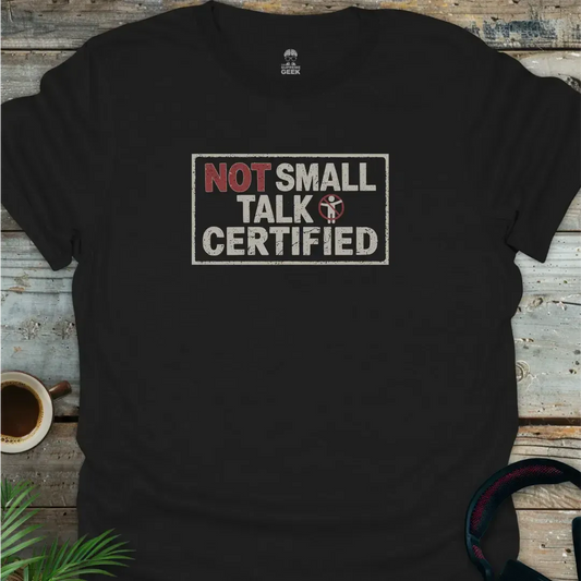 Not Small Talk Certified - Geek T-Shirt - Black