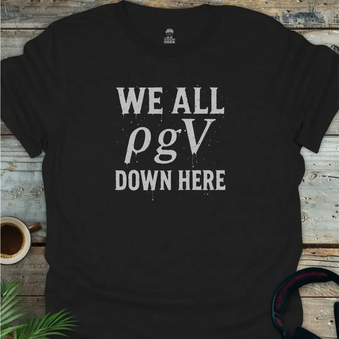 We All ρgV (float) Down Here - Geek T-Shirt - Black