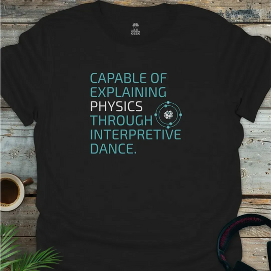 Capable Of Explaining Physics Through Interpretive Dance - Geek T-Shirt - Black