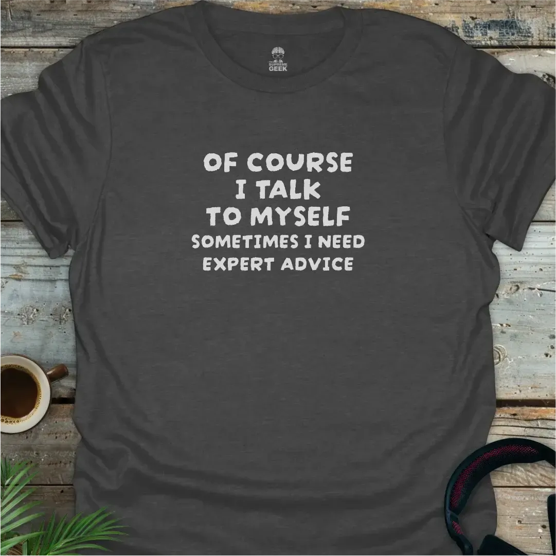 Of Course I Talk to Myself - Funny Geek T-Shirt - Dark Heather