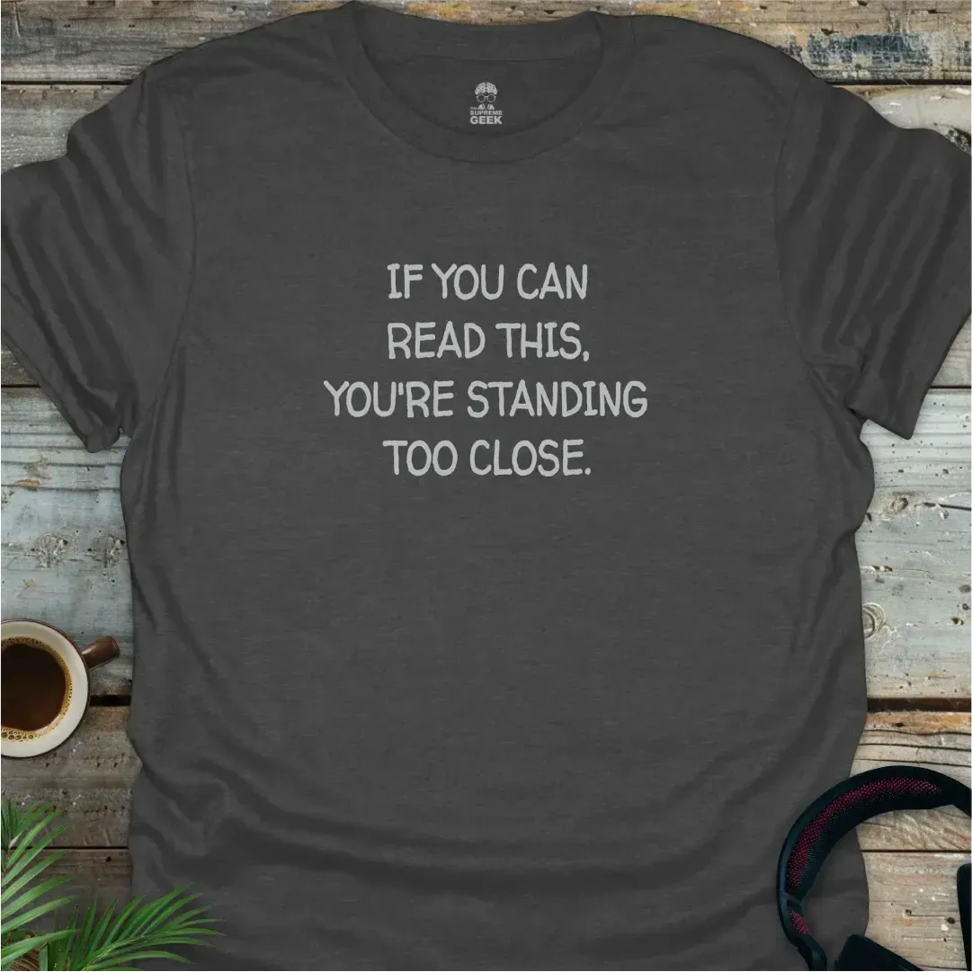 If You Can Read This, You're Standing Too Close - Funny T-Shirt - Dark Heather