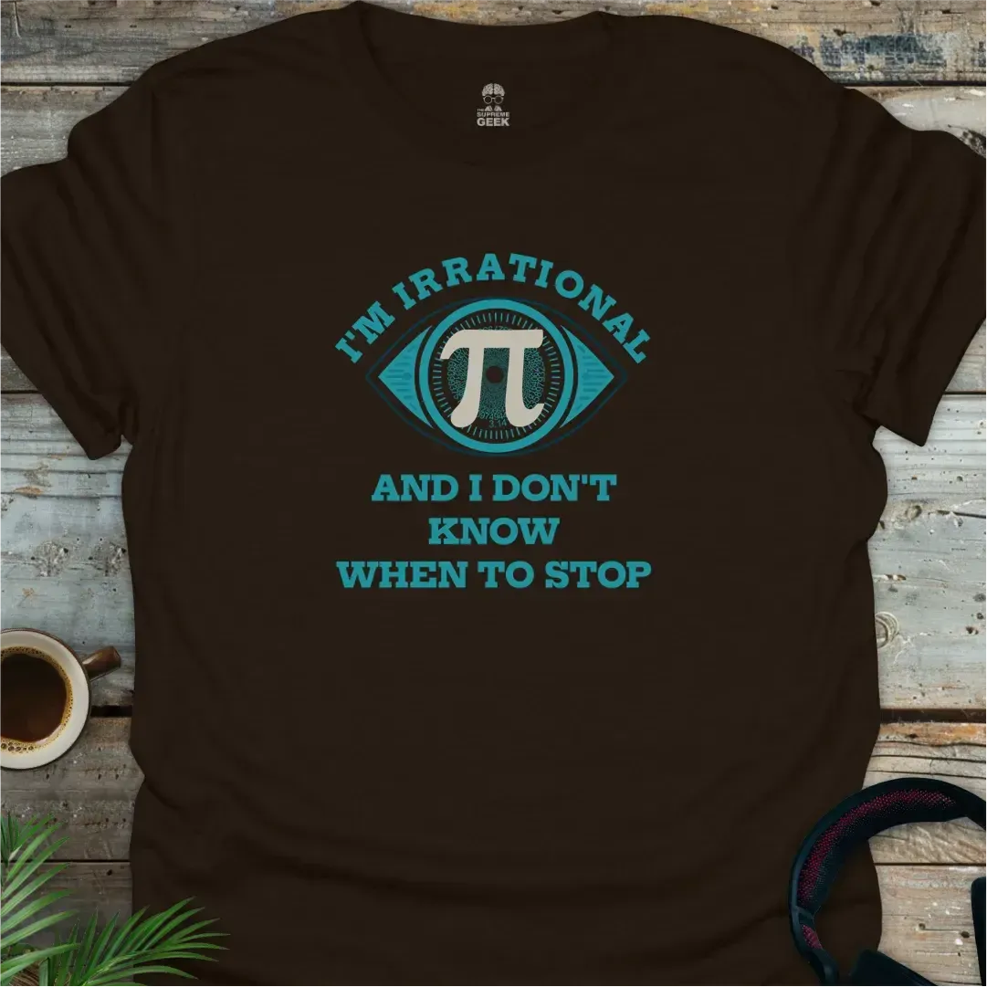 PI- I'm Irrational And I Don't Know When To Stop - Geek T-Shirt - Dark Chocolate