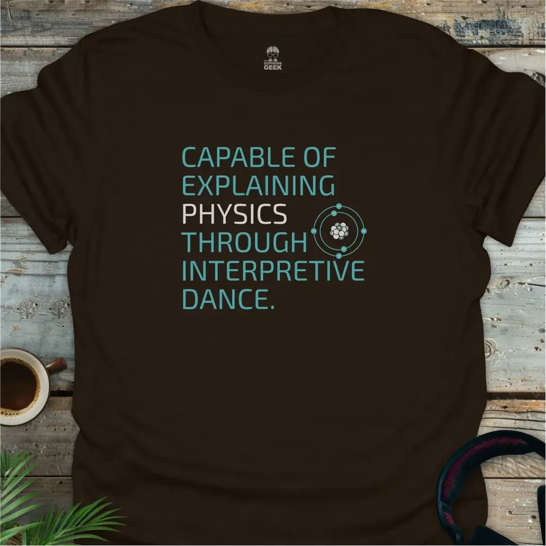 Capable Of Explaining Physics Through Interpretive Dance - Geek T-Shirt - Dark Chocolate