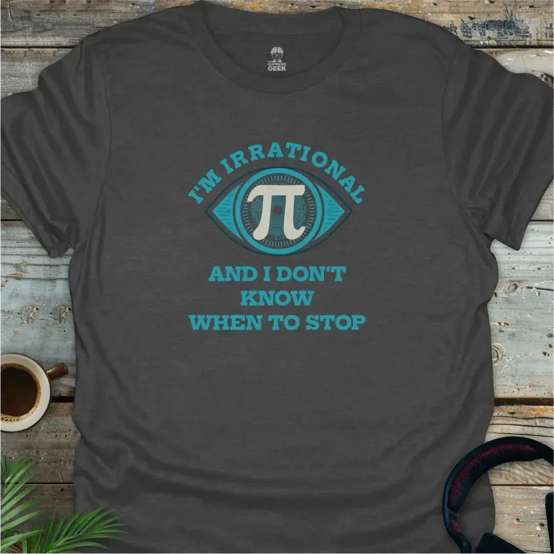 PI- I'm Irrational And I Don't Know When To Stop - Geek T-Shirt - Dark Heather