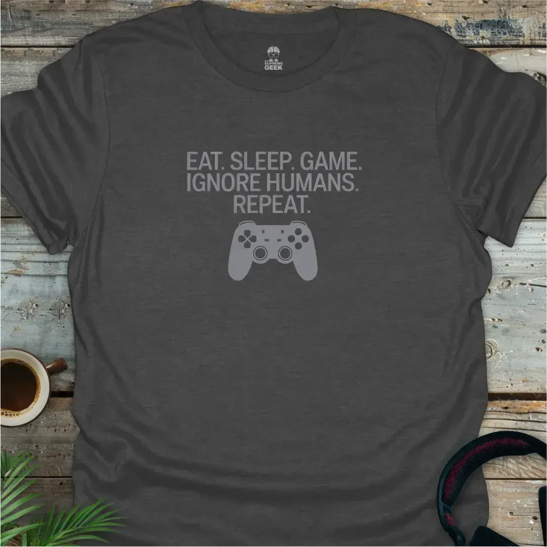 Eat. Sleep. Game. Ignore Humans. Repeat. - Geek T-Shirt - Dark Heather