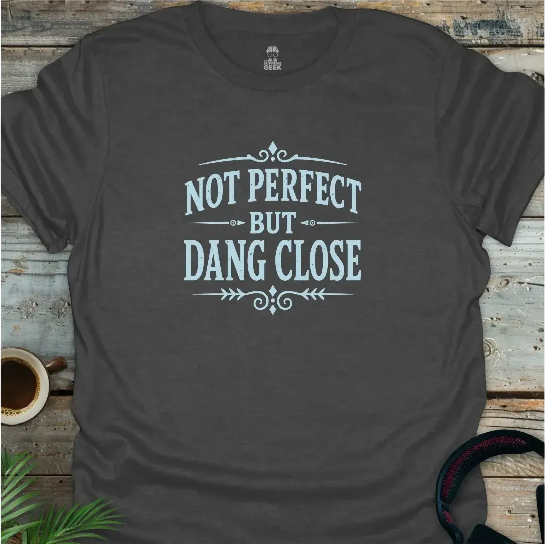 Not Perfect But Dang Close - Geek T-Shirt - Dark Heather