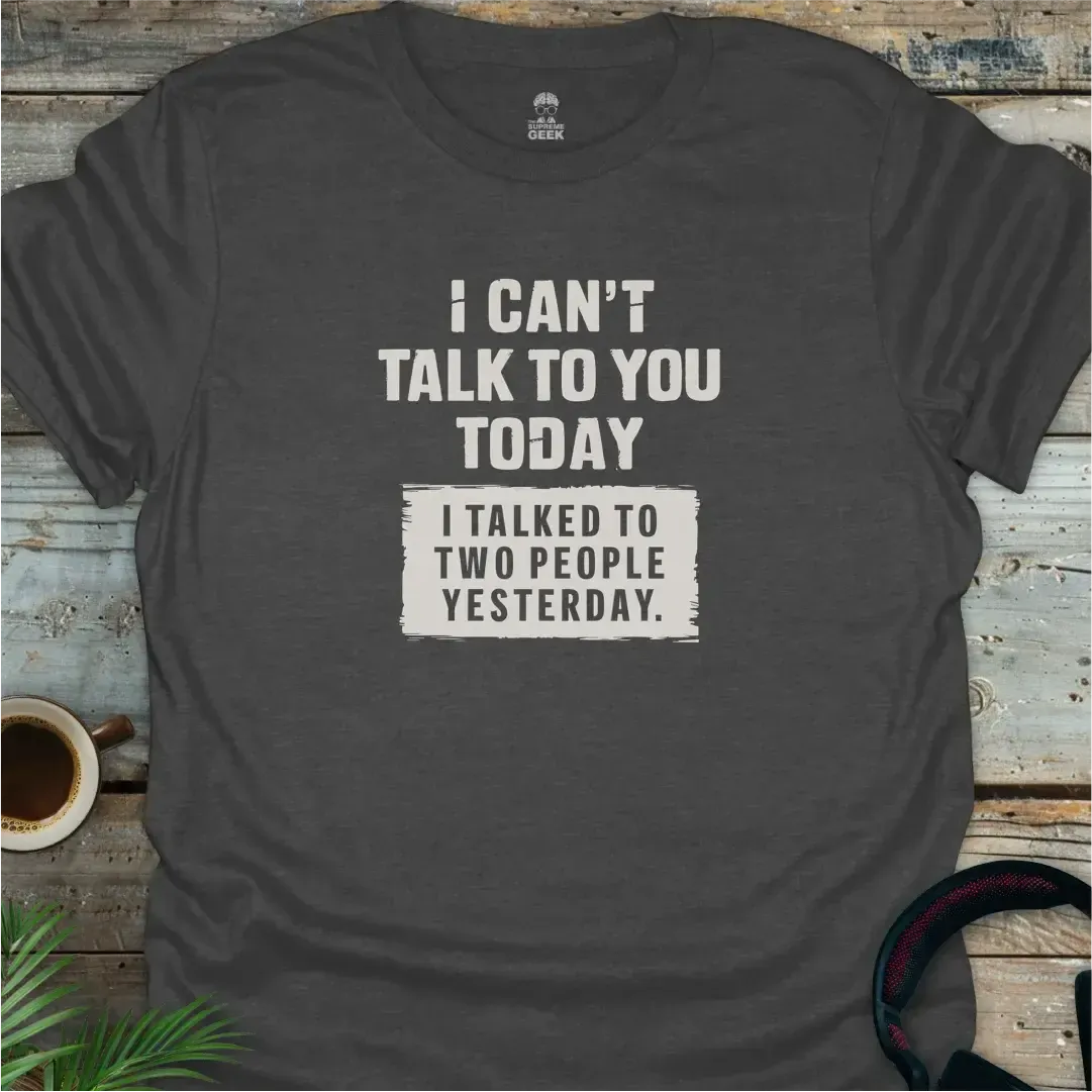 I Can't Talk To You Today - Geek T-Shirt - Dark Heather