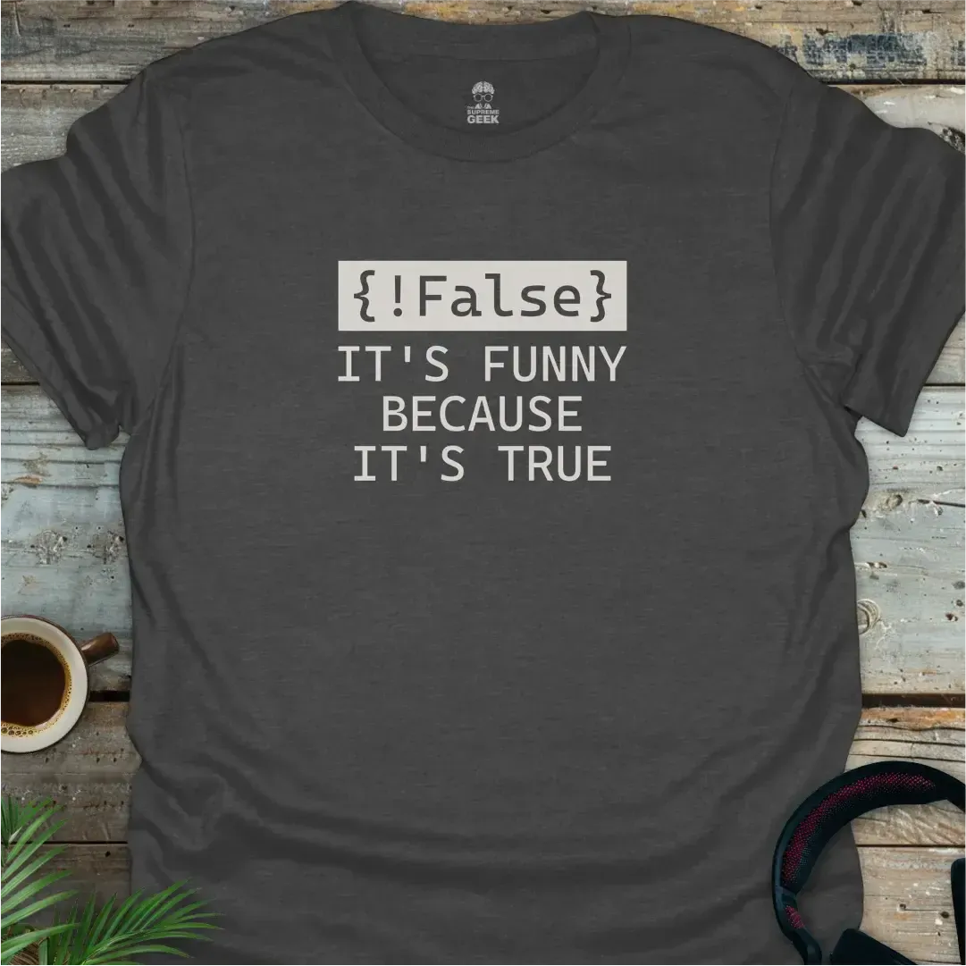 !False - It's Funny Because It's True - Geek T-Shirt - Dark Heather