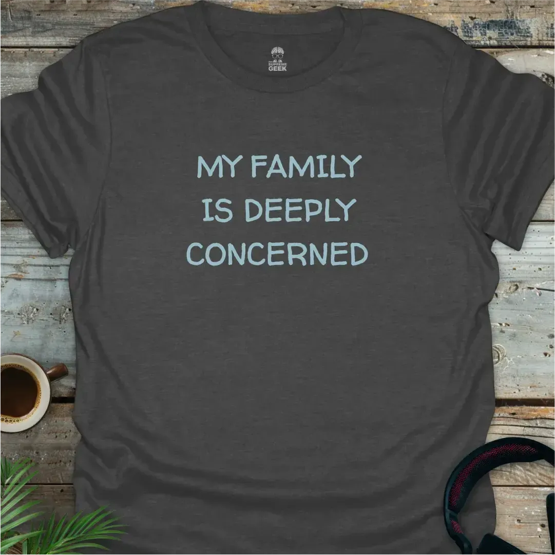 My Family Is Deeply Concerned - Geek T-Shirt - Dark Heather