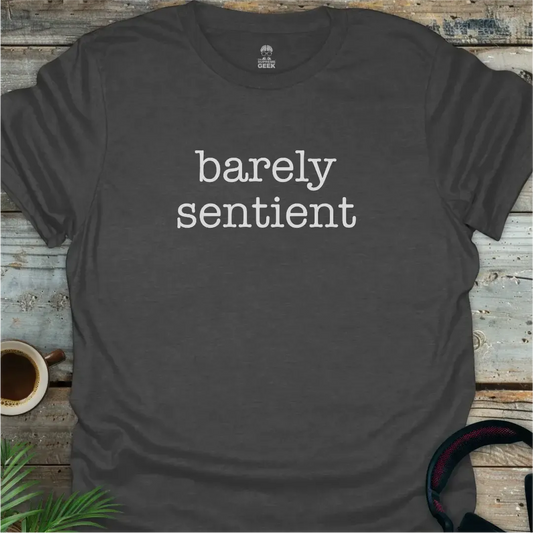 Barely Sentient T-Shirt – Geek T-Shirt - Dark Heather