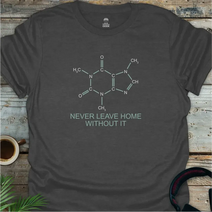 Caffeine - Never Leave Home Without It - Geek T-Shirt -