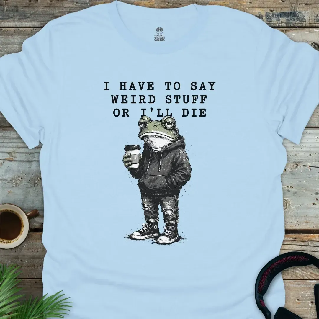 I Have To Say Weird Stuff - Geek T-Shirt - Light Blue