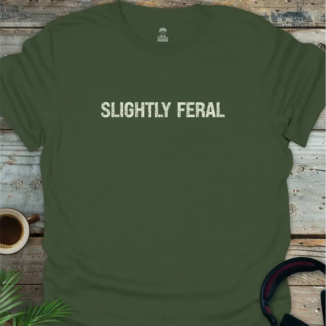 Slightly Feral - Geek T-Shirt - Military Green