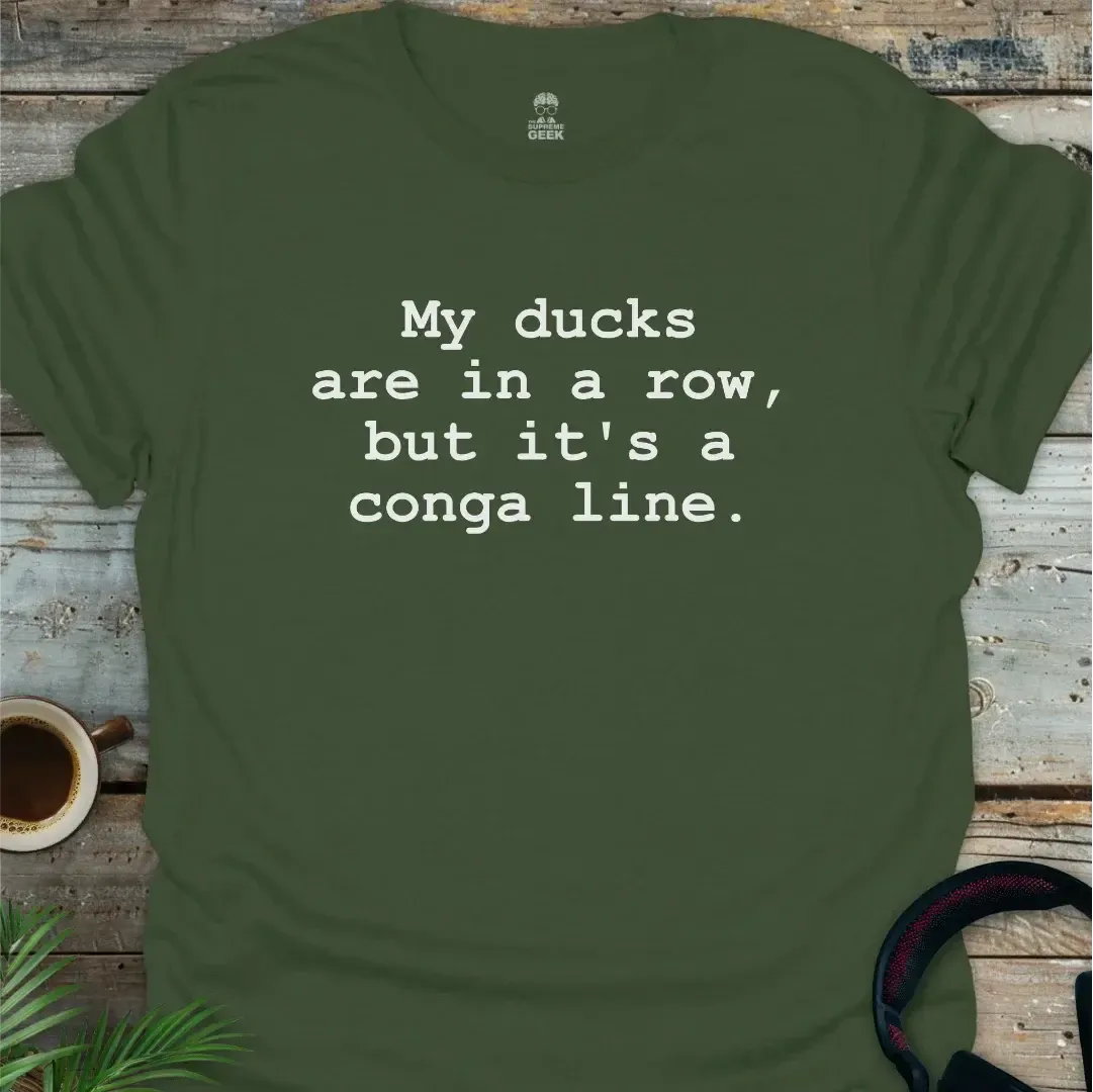 My Ducks Are In A Conga Line - Geek T-Shirt - Military Green