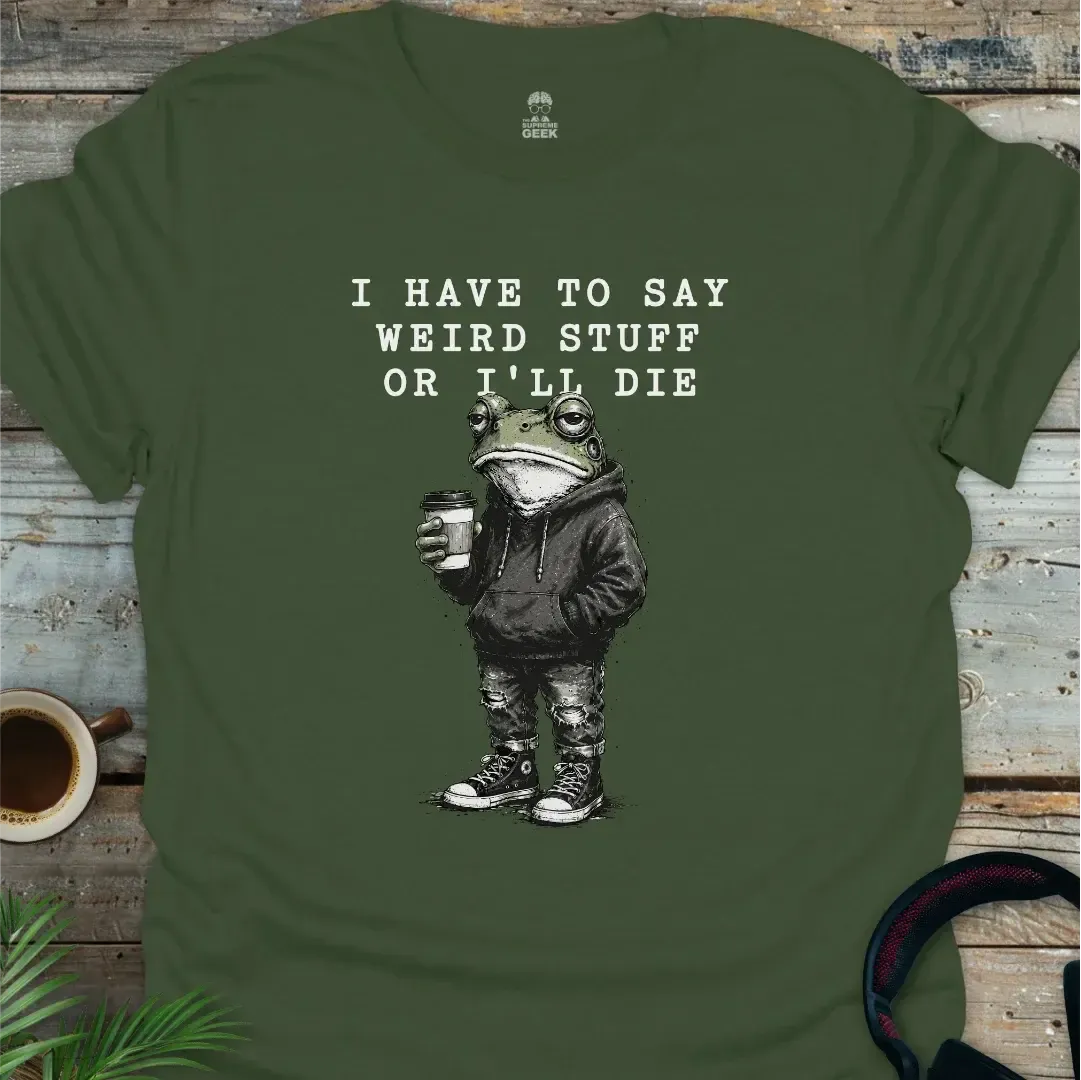 I Have To Say Weird Stuff - Geek T-Shirt - Military Green