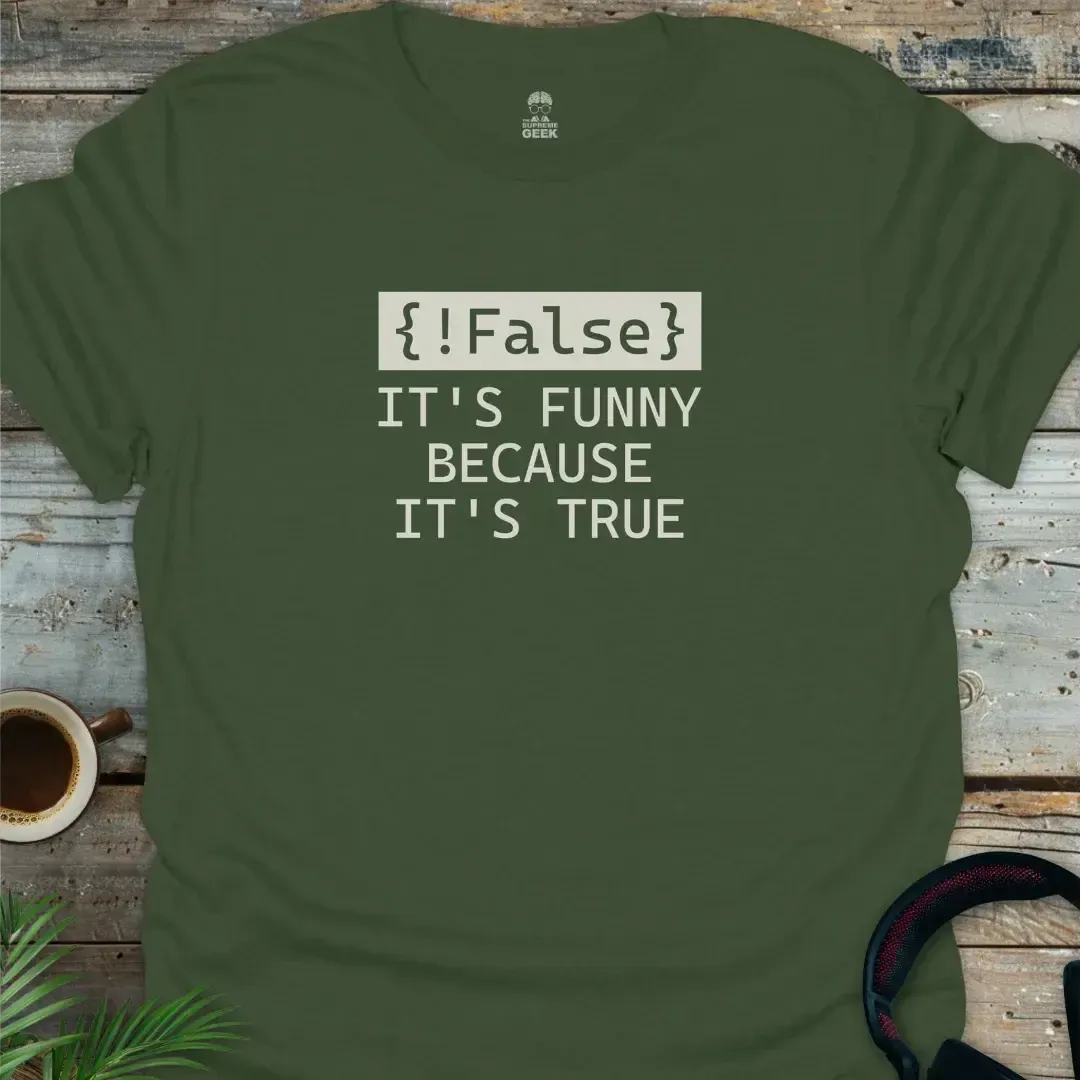 !False - It's Funny Because It's True - Geek T-Shirt - Military Green