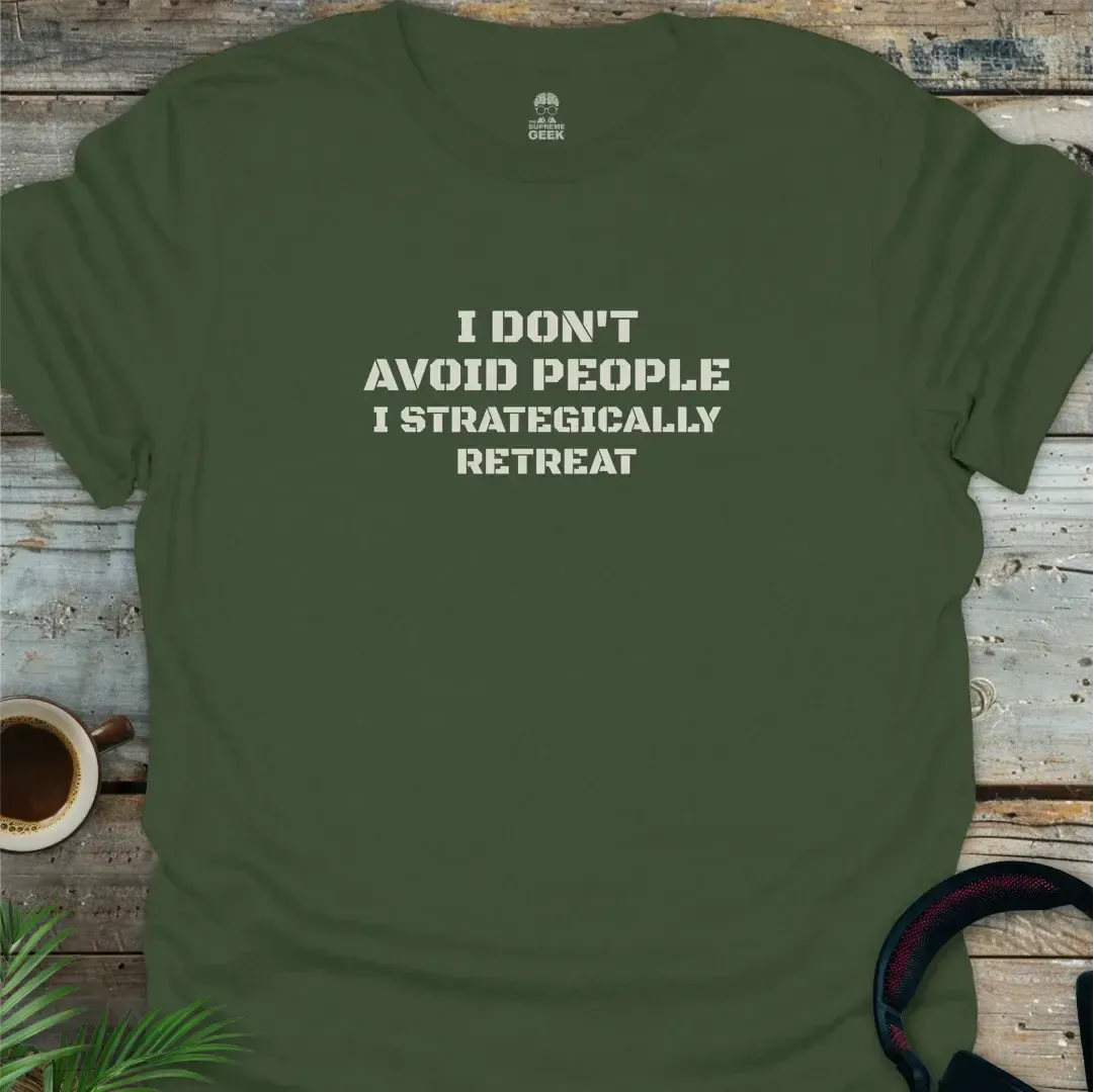 I Don't Avoid People. I Strategically Retreat. - Geek T-Shirt - Military Green