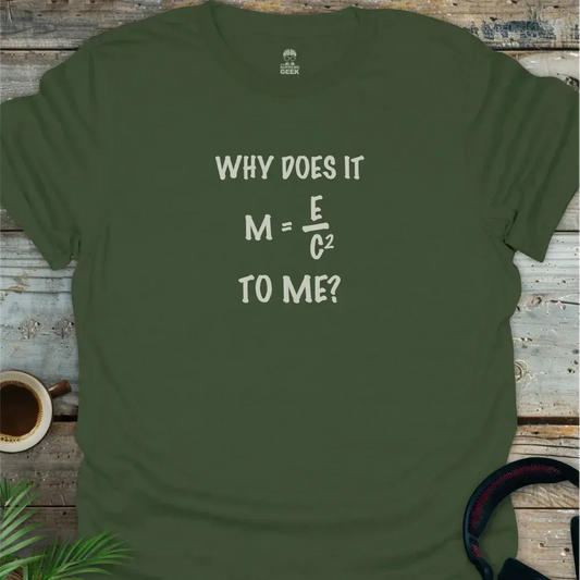 Why Does It Matter To Me - Geek T-Shirt - Military Green