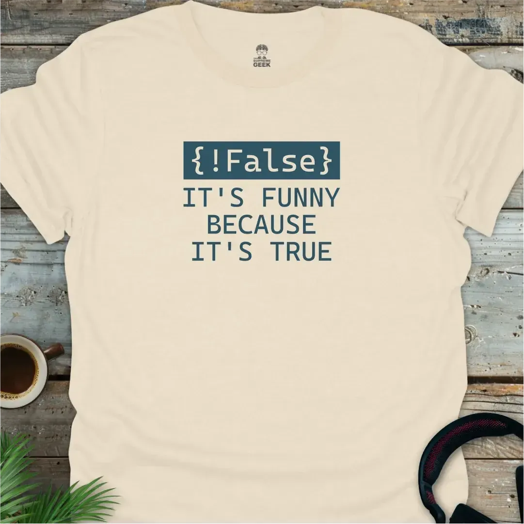 !False - It's Funny Because It's True - Geek T-Shirt - Natural