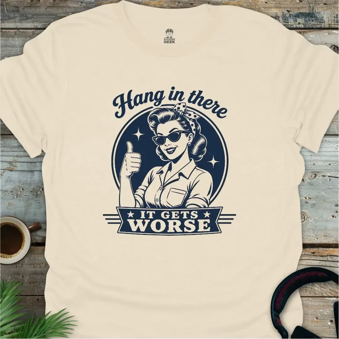 Hang In There, It Gets Worse - Geek T-Shirt - Natural
