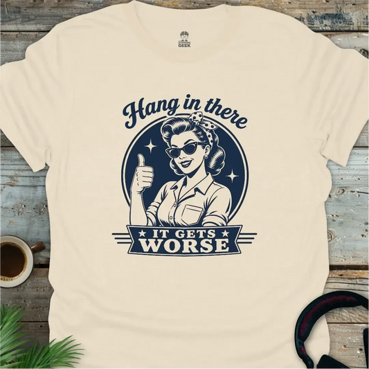 Hang In There, It Gets Worse - Geek T-Shirt - Natural