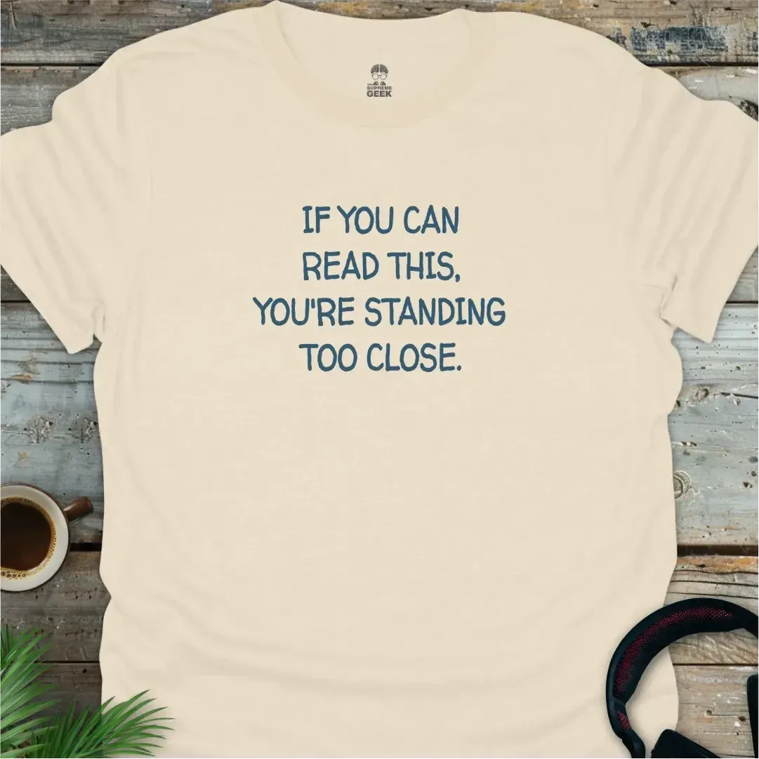 If You Can Read This, You're Standing Too Close - Funny T-Shirt - Natural