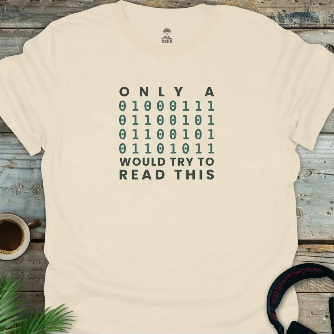 Only A Geek Would Try To Read This (Binary) - Coding Geek T-Shirt - Natural