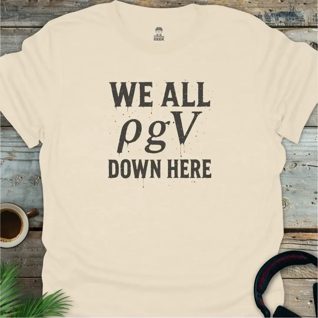 We All ρgV (float) Down Here - Geek T-Shirt - Natural
