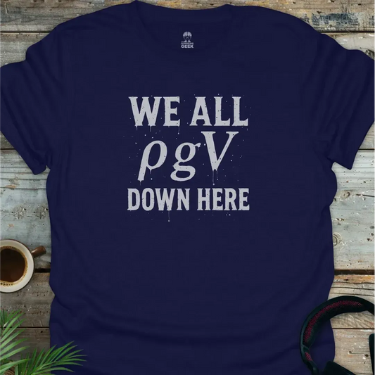We All ρgV (float) Down Here - Geek T-Shirt - Navy
