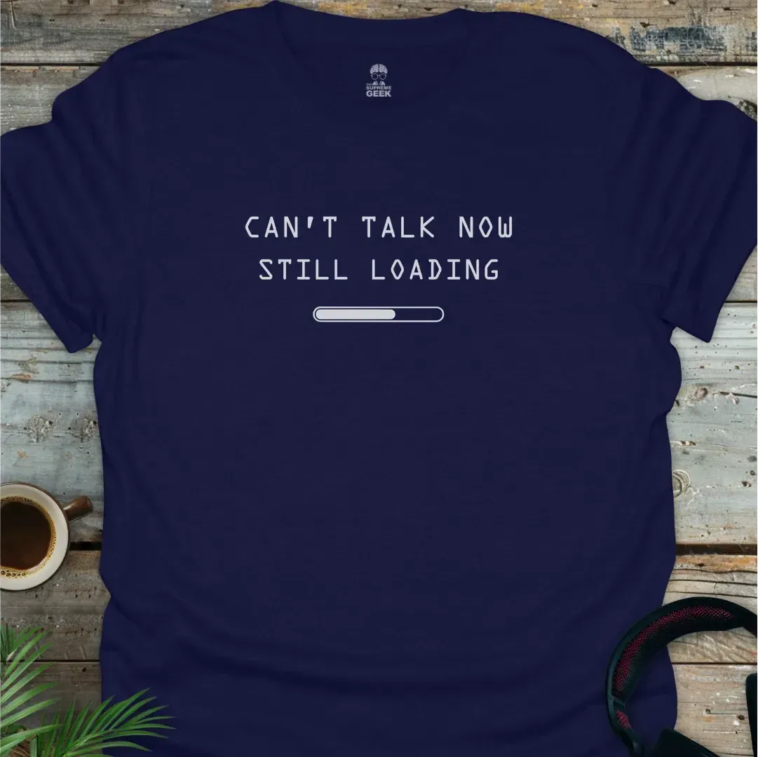 Can't Talk Now Still Loading - Geek T-Shirt - Navy