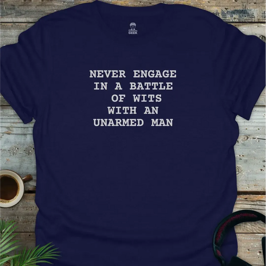 Never Engage In A Battle Of Wits With An Unarmed Man - Geek T-Shirt - Navy