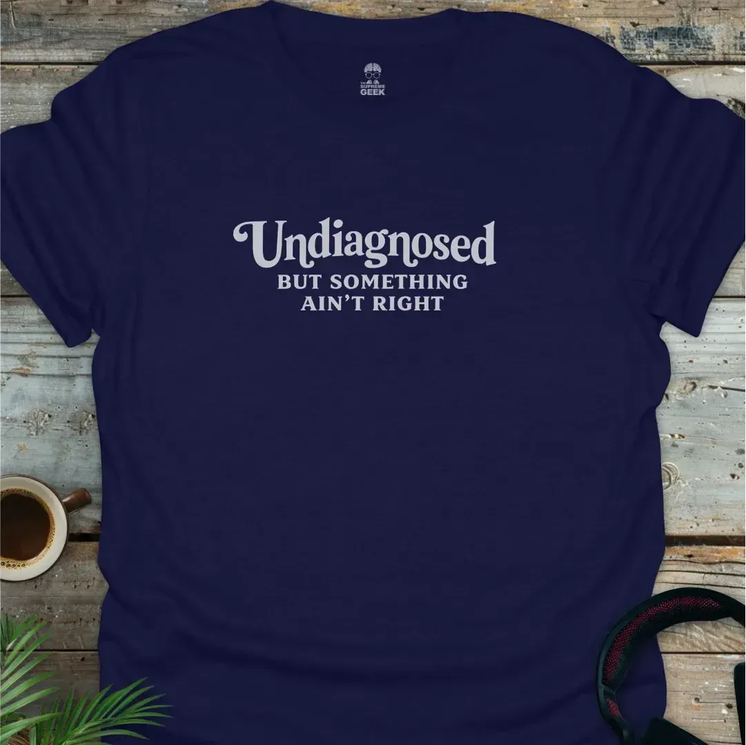 Undiagnosed, But Something Ain't Right - Geek T-Shirt - Navy