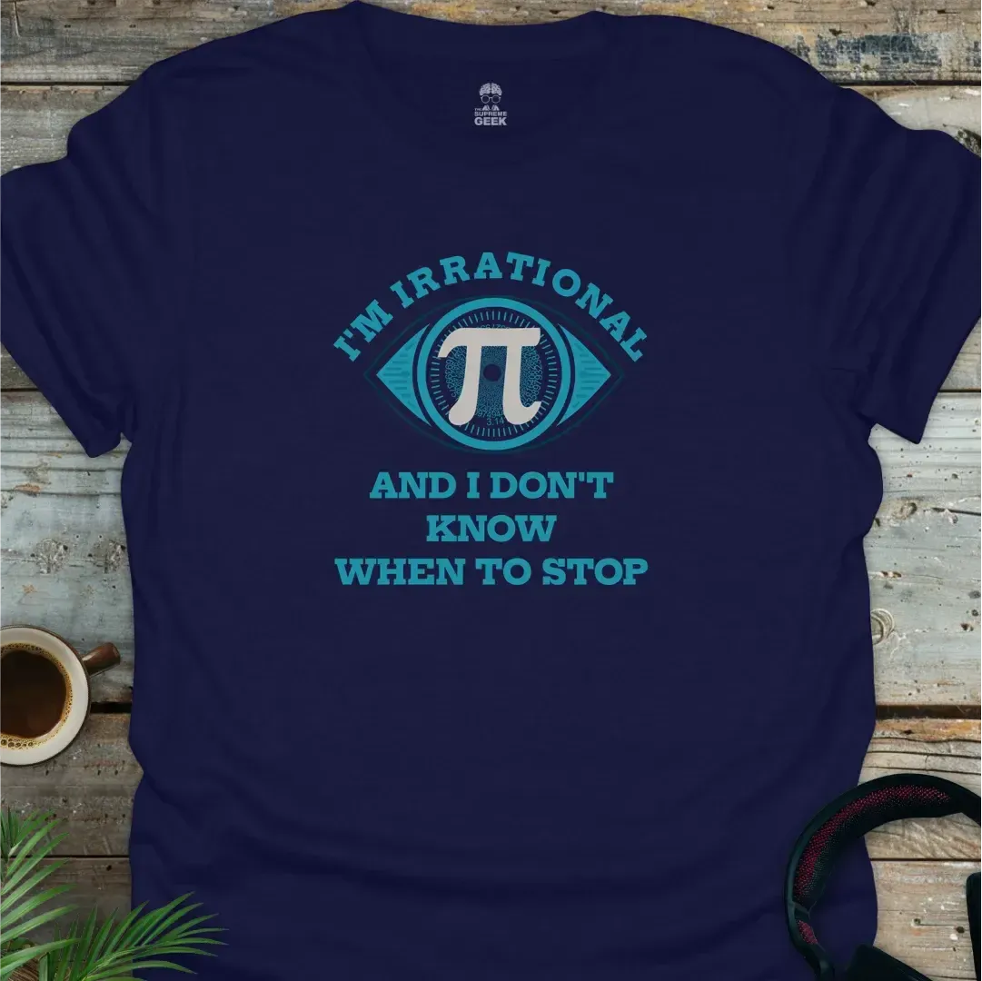 PI- I'm Irrational And I Don't Know When To Stop - Geek T-Shirt - Navy