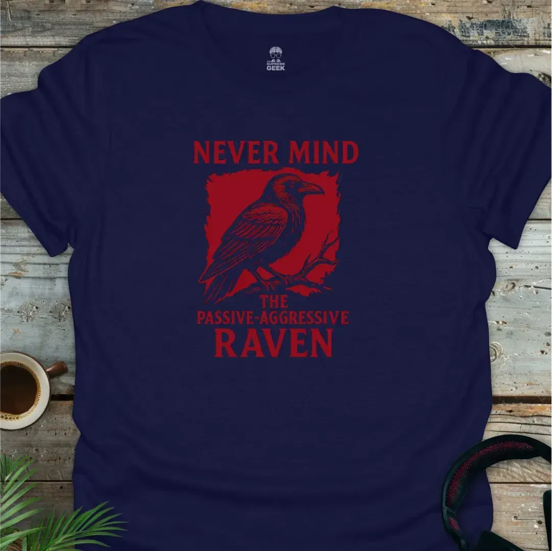 Never Mind - The Passive Aggressive Raven - Geek T-Shirt - Navy