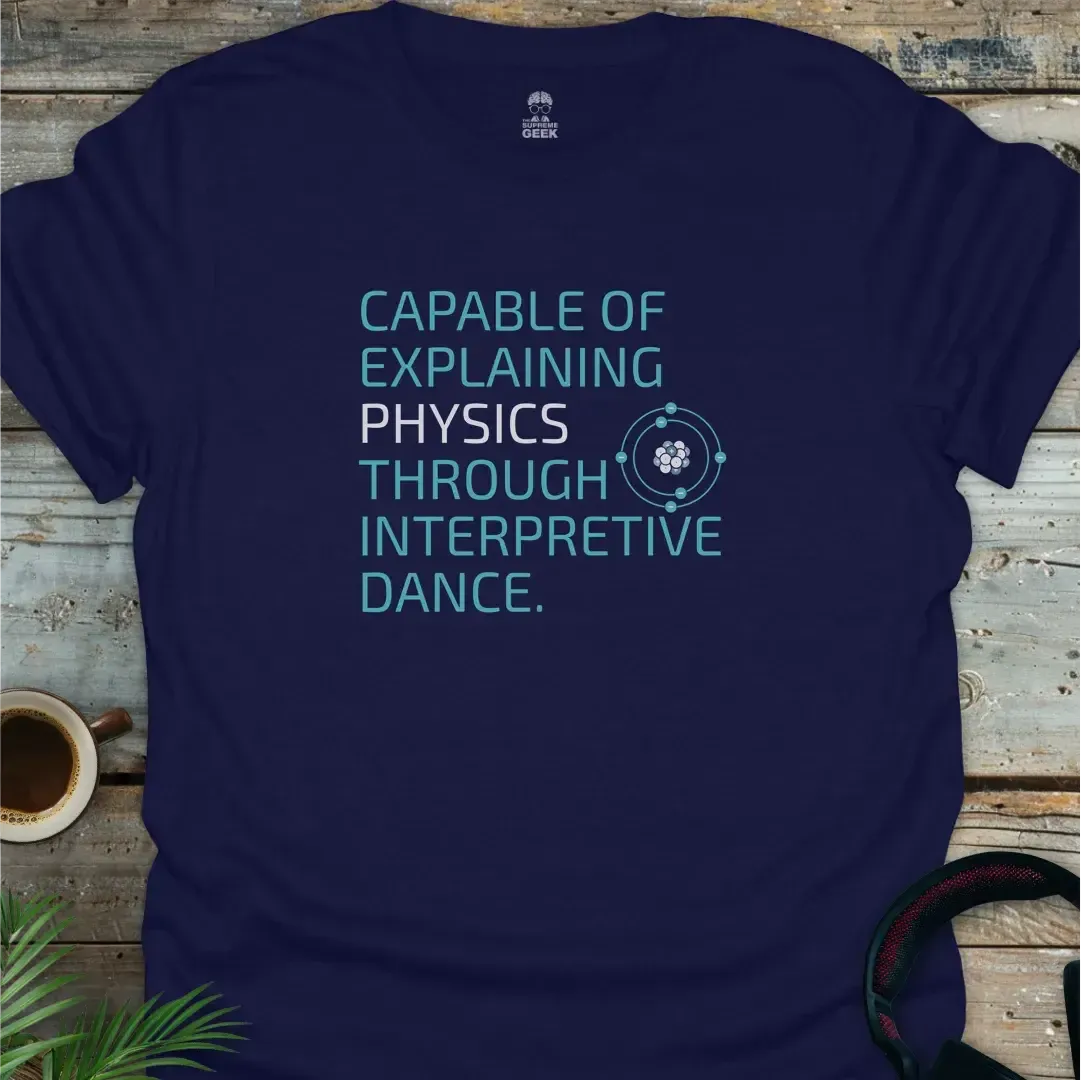 Capable Of Explaining Physics Through Interpretive Dance - Geek T-Shirt - Navy
