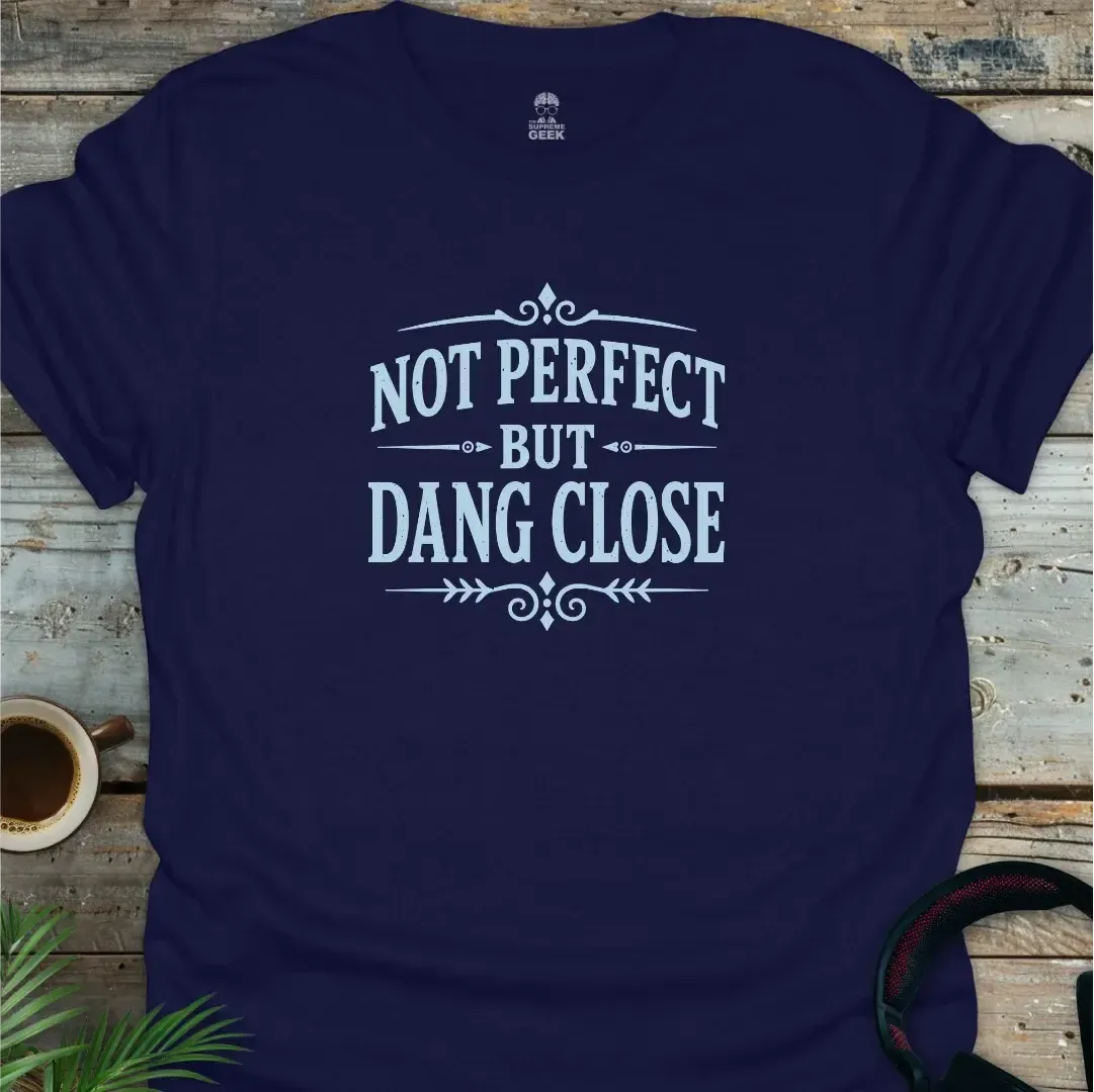 Not Perfect But Dang Close - Geek T-Shirt - Navy