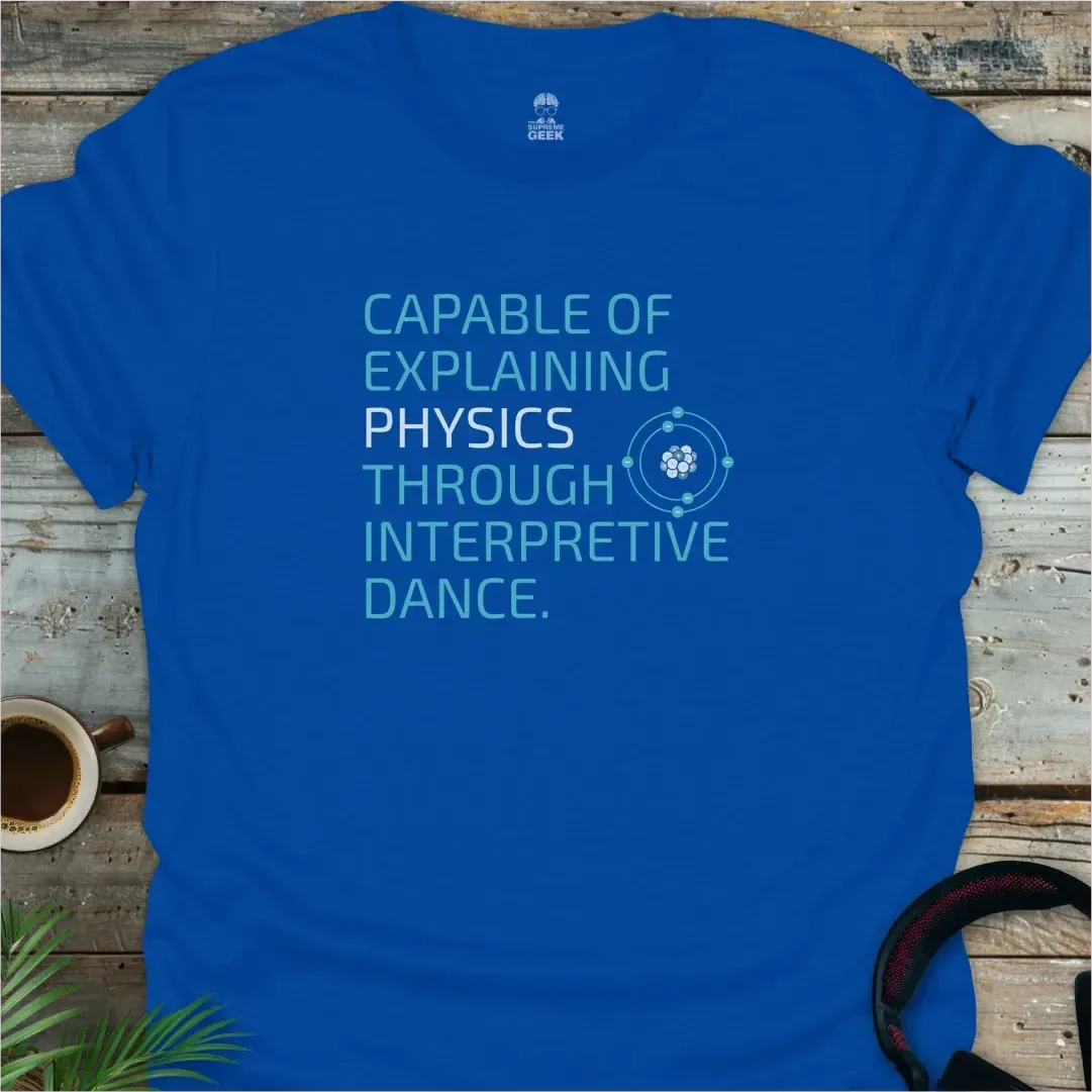 Capable Of Explaining Physics Through Interpretive Dance - Geek T-Shirt - Royal