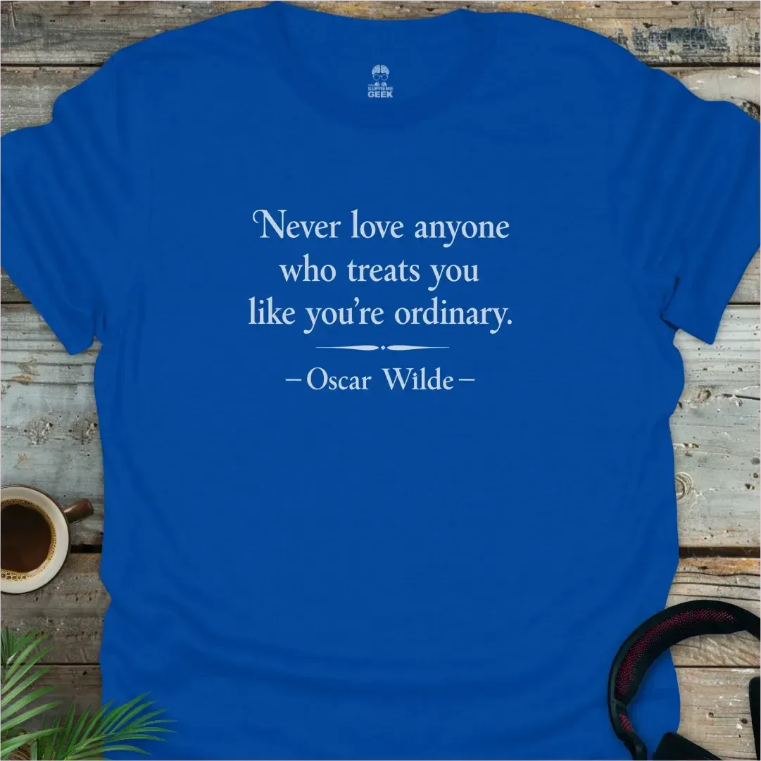 Oscar Wilde - Never Love Anyone Who Treats You Like You're Ordinary - Literary Geek T-Shirt - Royal