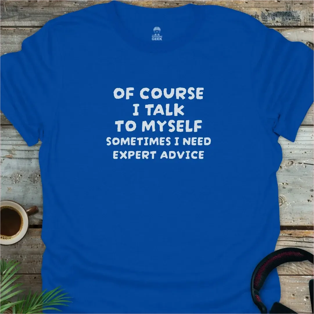 Of Course I Talk to Myself - Geek T-Shirt -