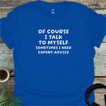 Of Course I Talk to Myself - Geek T-Shirt -